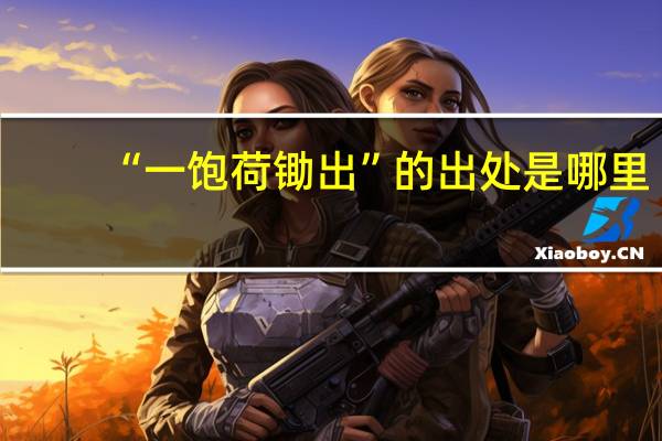 “一饱荷锄出”的出处是哪里