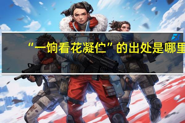 “一饷看花凝伫”的出处是哪里