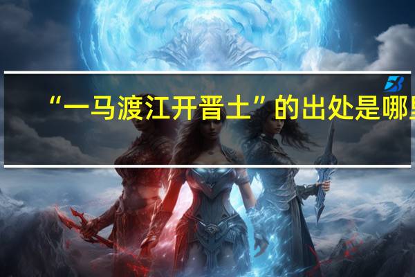 “一马渡江开晋土”的出处是哪里