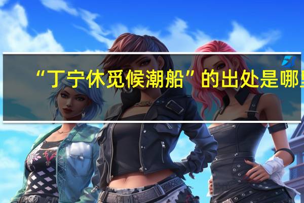 “丁宁休觅候潮船”的出处是哪里