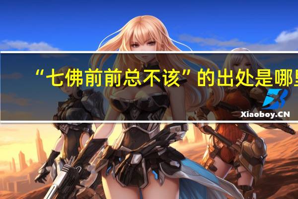 “七佛前前总不该”的出处是哪里