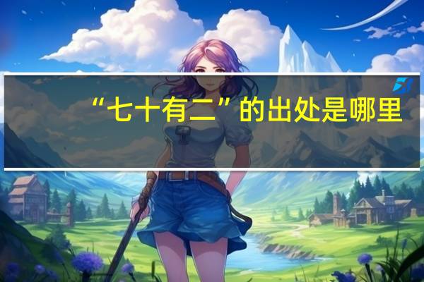 “七十有二”的出处是哪里