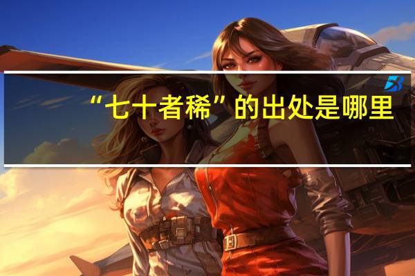 “七十者稀”的出处是哪里