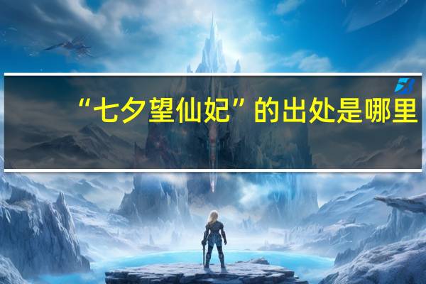 “七夕望仙妃”的出处是哪里