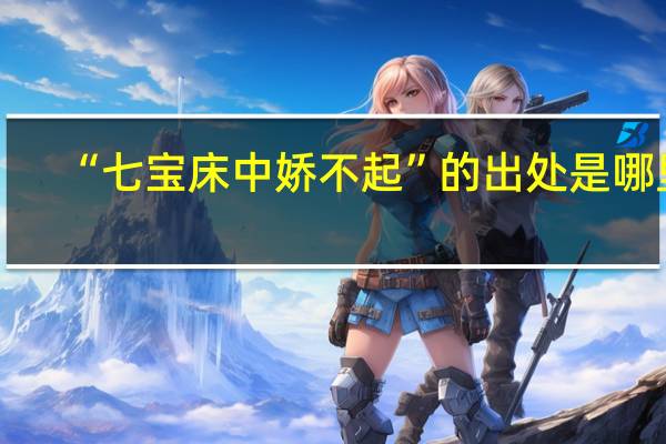 “七宝床中娇不起”的出处是哪里