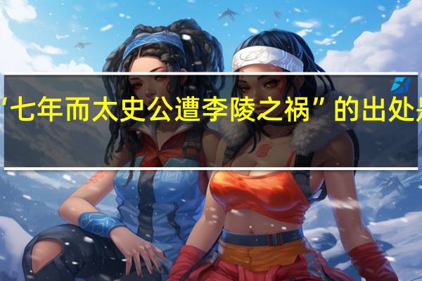 “七年而太史公遭李陵之祸”的出处是哪里