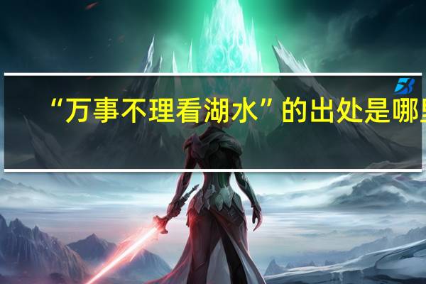 “万事不理看湖水”的出处是哪里