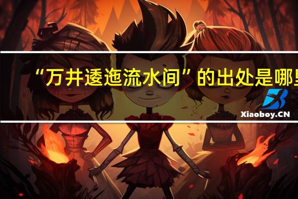 “万井逶迤流水间”的出处是哪里