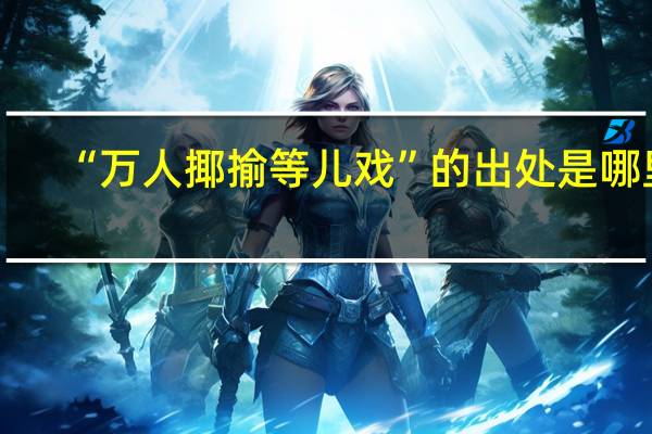 “万人揶揄等儿戏”的出处是哪里