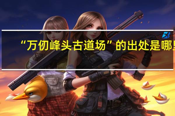 “万仞峰头古道场”的出处是哪里