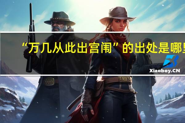 “万几从此出宫闱”的出处是哪里