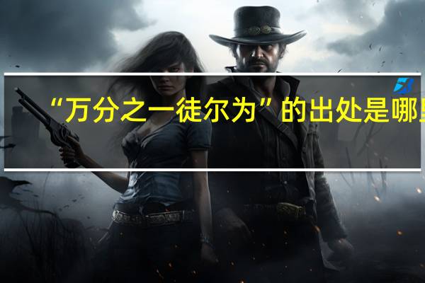 “万分之一徒尔为”的出处是哪里