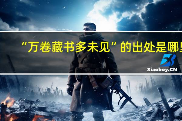 “万卷藏书多未见”的出处是哪里