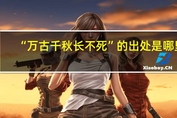 “万古千秋长不死”的出处是哪里