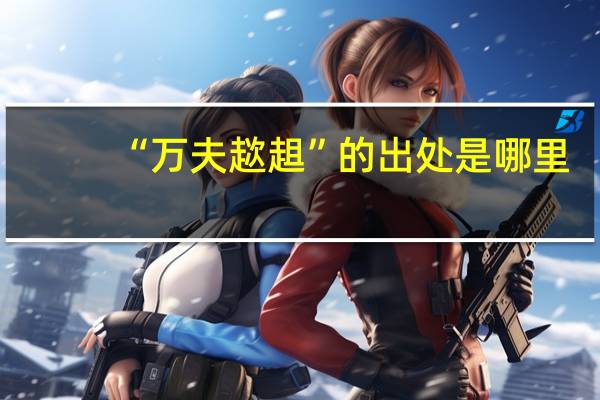 “万夫趑趄”的出处是哪里