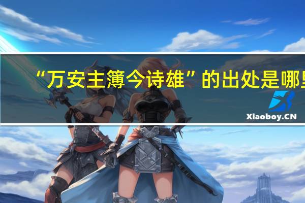 “万安主簿今诗雄”的出处是哪里