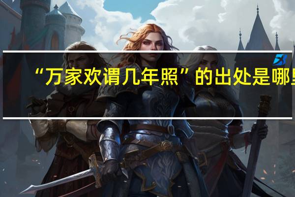 “万家欢谓几年照”的出处是哪里