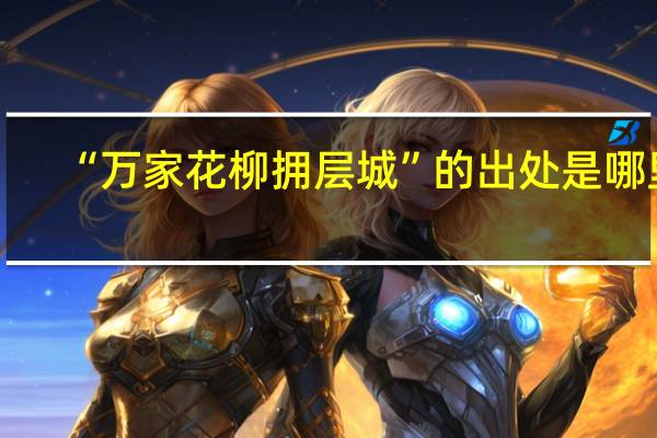 “万家花柳拥层城”的出处是哪里