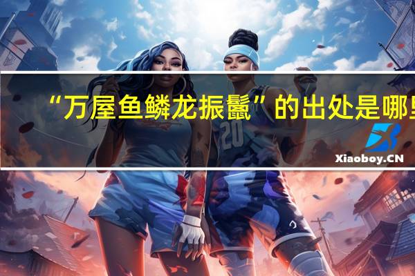 “万屋鱼鳞龙振鬛”的出处是哪里