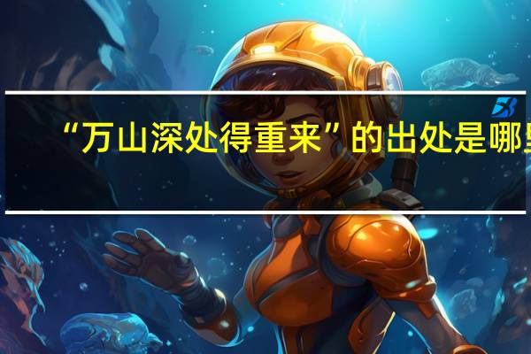 “万山深处得重来”的出处是哪里