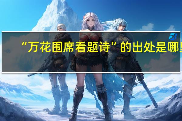 “万花围席看题诗”的出处是哪里
