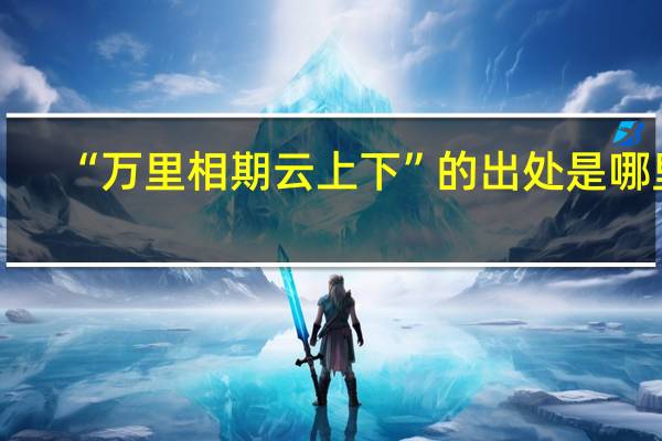 “万里相期云上下”的出处是哪里