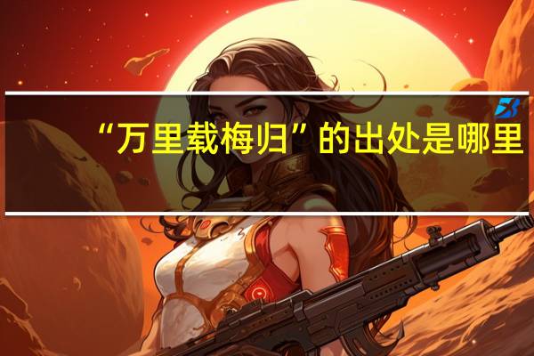 “万里载梅归”的出处是哪里