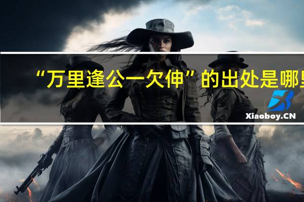 “万里逢公一欠伸”的出处是哪里