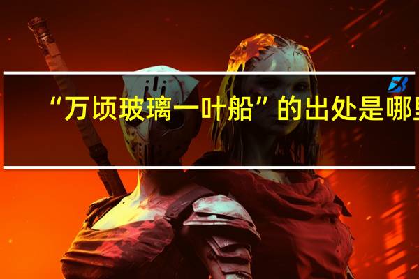 “万顷玻璃一叶船”的出处是哪里