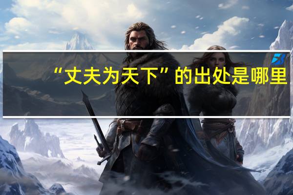 “丈夫为天下”的出处是哪里