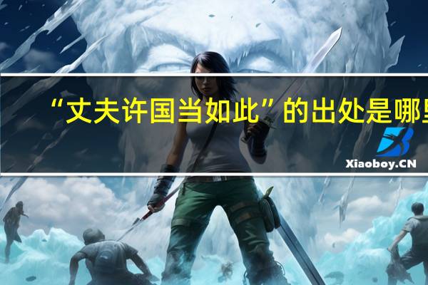 “丈夫许国当如此”的出处是哪里