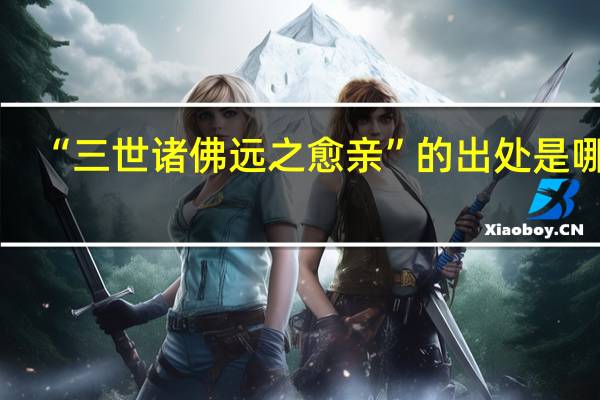 “三世诸佛远之愈亲”的出处是哪里