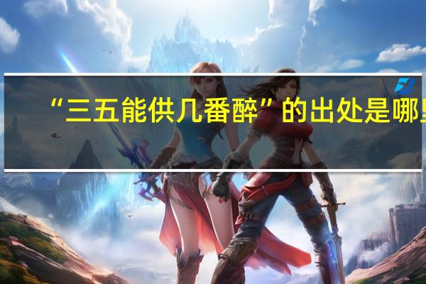 “三五能供几番醉”的出处是哪里