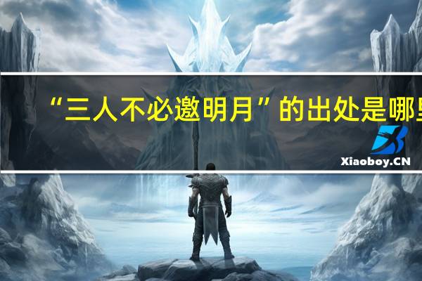 “三人不必邀明月”的出处是哪里