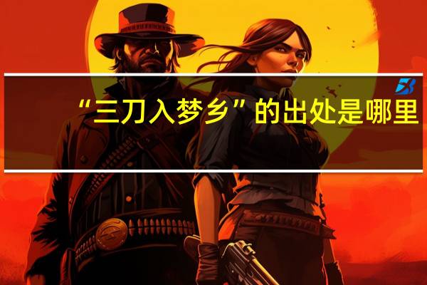 “三刀入梦乡”的出处是哪里