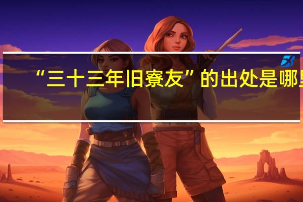 “三十三年旧寮友”的出处是哪里