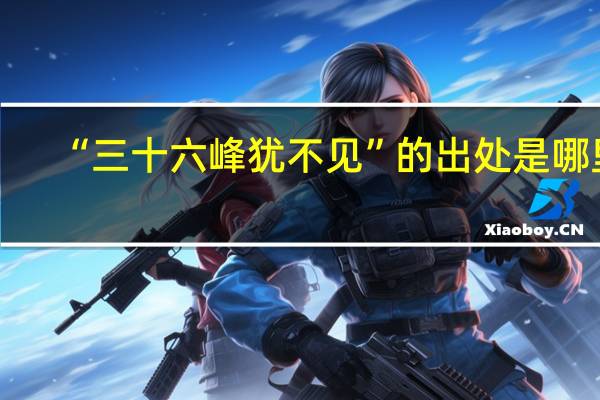 “三十六峰犹不见”的出处是哪里