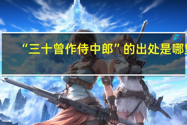 “三十曾作侍中郎”的出处是哪里