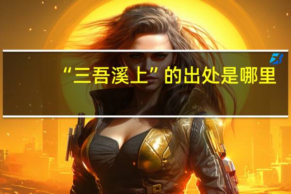 “三吾溪上”的出处是哪里