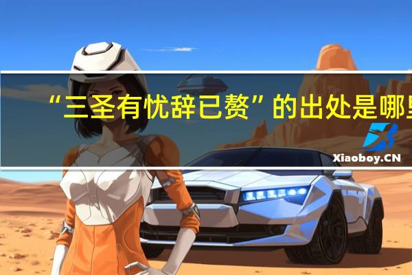 “三圣有忧辞已赘”的出处是哪里