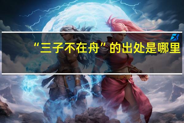 “三子不在舟”的出处是哪里