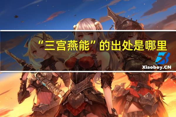 “三宫燕能”的出处是哪里