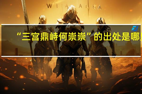 “三宫鼎峙何崇崇”的出处是哪里