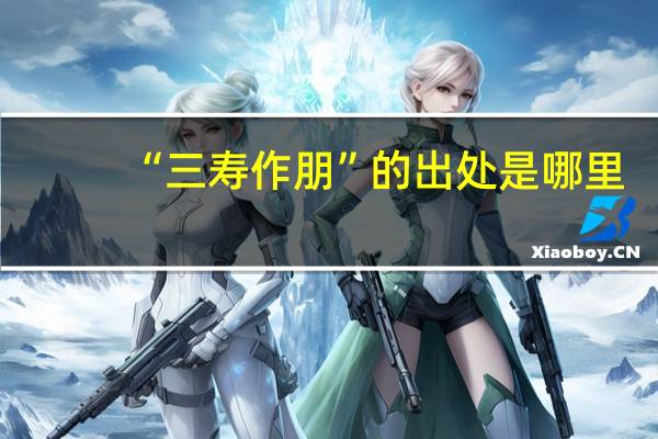 “三寿作朋”的出处是哪里
