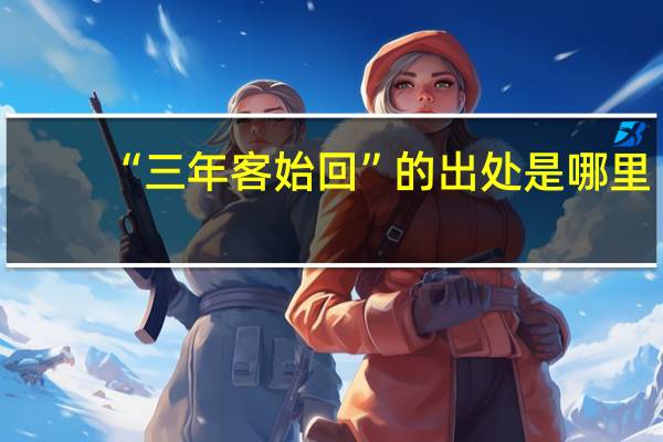 “三年客始回”的出处是哪里