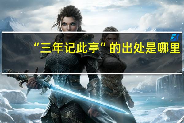 “三年记此亭”的出处是哪里
