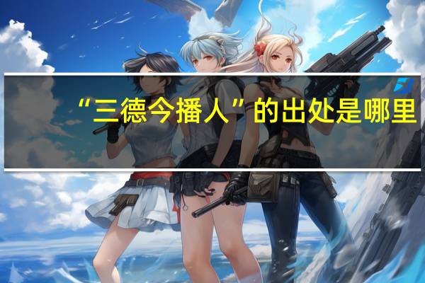 “三德今播人”的出处是哪里