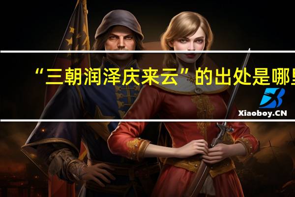“三朝润泽庆来云”的出处是哪里
