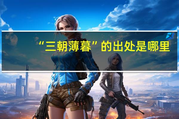 “三朝薄暮”的出处是哪里