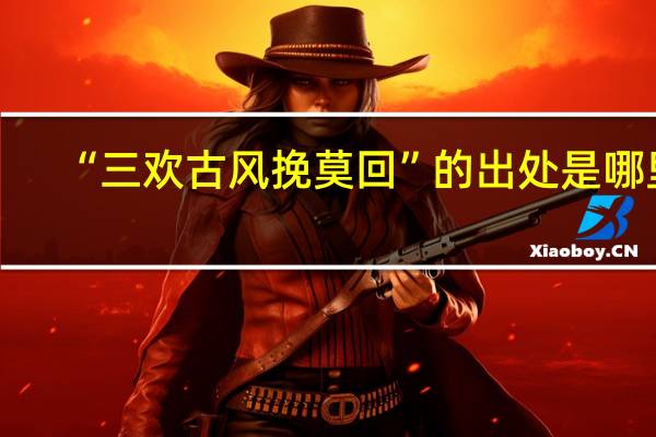 “三欢古风挽莫回”的出处是哪里